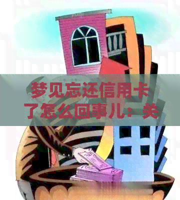梦见忘还信用卡了怎么回事儿：关于梦见信用卡还款的困扰和解决方法