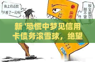 新 '恐慌中梦见信用卡债务滚雪球，绝望中寻找解决方案'