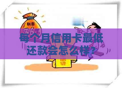 每个月信用卡更低还款会怎么样？