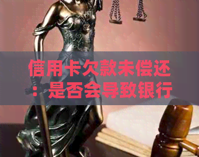 信用卡欠款未偿还：是否会导致银行卡被冻结？