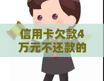 信用卡欠款4万元不还款的后果及应对策略：了解您的信用状况和解决方案