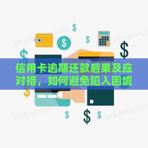 信用卡逾期还款后果及应对措，如何避免陷入困境？