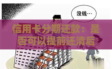 信用卡分期还款：是否可以提前还清后再继续使用？如何操作？