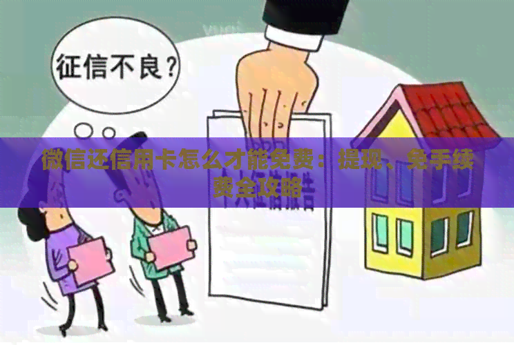 微信还信用卡怎么才能免费：提现、免手续费全攻略