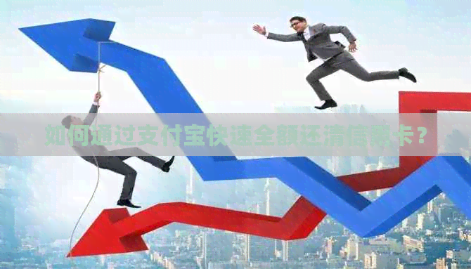 如何通过支付宝快速全额还清信用卡？