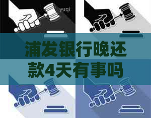 浦发银行晚还款4天有事吗？如何处理？