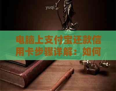 电脑上支付宝还款信用卡步骤详解：如何操作还信用卡