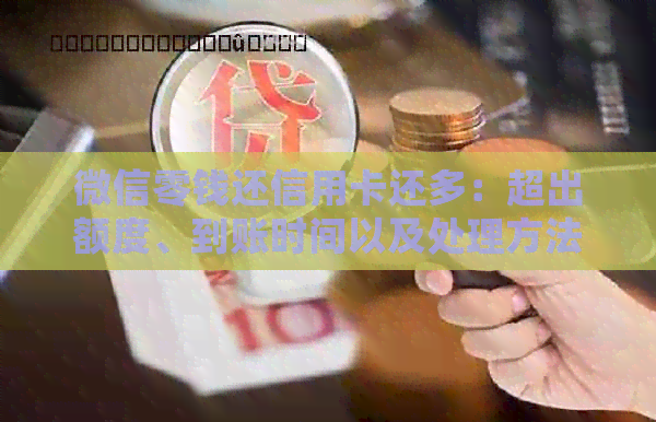 微信零钱还信用卡还多：超出额度、到账时间以及处理方法
