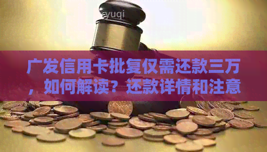 广发信用卡批复仅需还款三万，如何解读？还款详情和注意事项