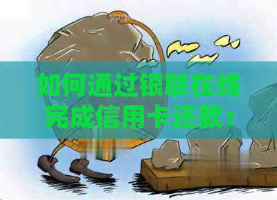 如何通过银联在线完成信用卡还款：详细步骤和常见问题解答