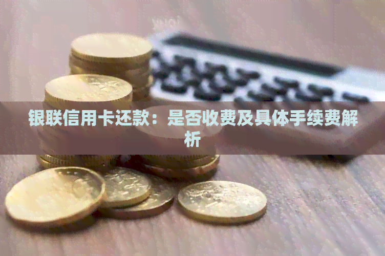 银联信用卡还款：是否收费及具体手续费解析