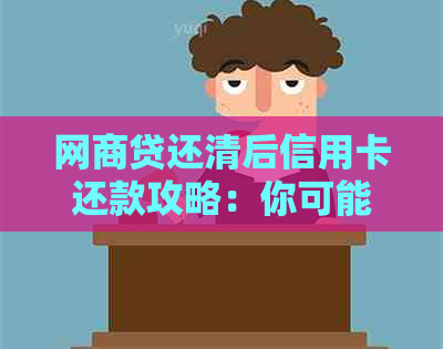 网贷还清后信用卡还款攻略：你可能不知道的关键步骤