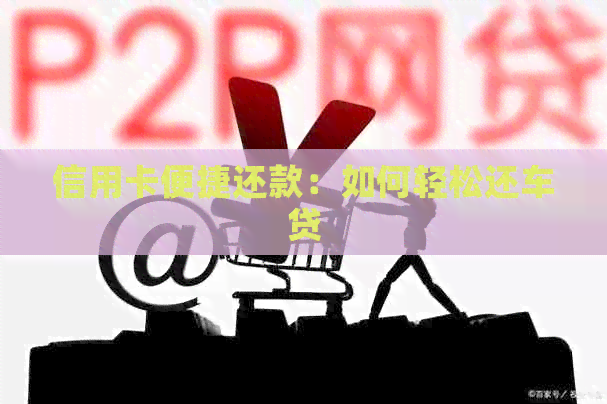 信用卡便捷还款：如何轻松还车贷