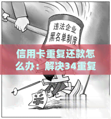 信用卡重复还款怎么办:解决34重复交易与重复刷信用卡问题 信用卡重复还款怎么办:解决34重复交易与重复刷信用卡问题
