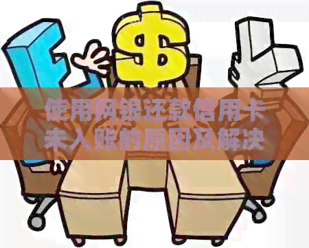 使用网银还款信用卡未入账的原因及解决方法，让您的还款无后顾之忧