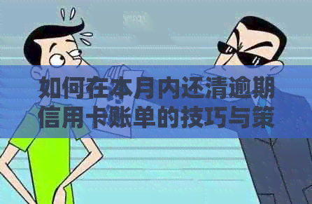 如何在本月内还清逾期信用卡账单的技巧与策略