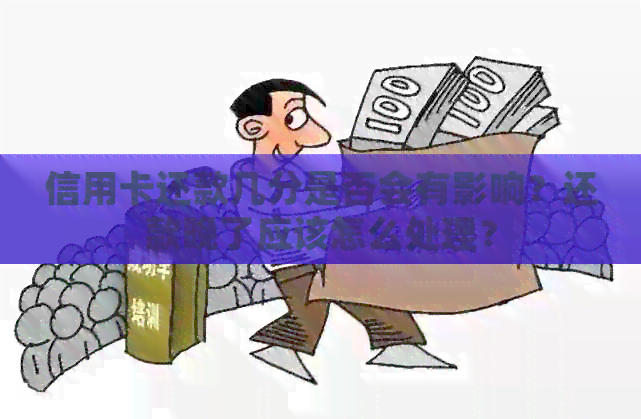 信用卡还款几分是否会有影响？还款晚了应该怎么处理？