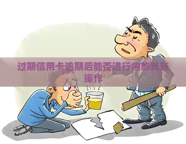 过期信用卡逾期后能否进行内部转账操作