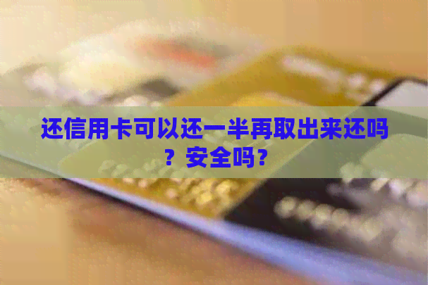 还信用卡可以还一半再取出来还吗？安全吗？