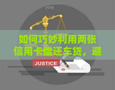 如何巧妙利用两张信用卡偿还车贷，避免逾期和额外费用的秘诀
