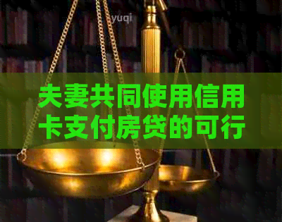 夫妻共同使用信用卡支付房贷的可行性及注意事项