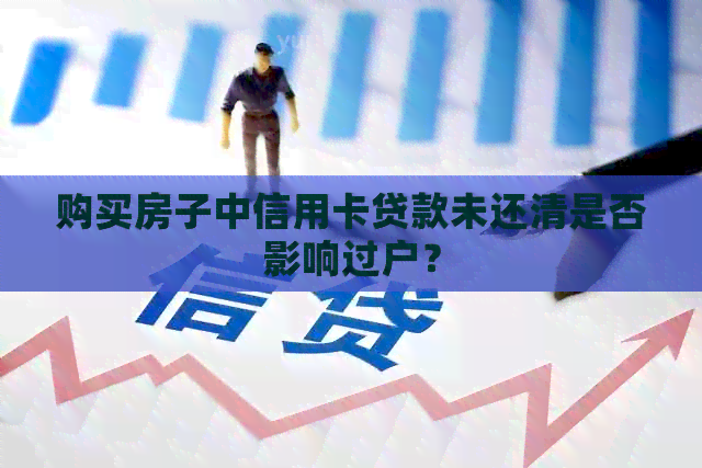 购买房子中信用卡贷款未还清是否影响过户？
