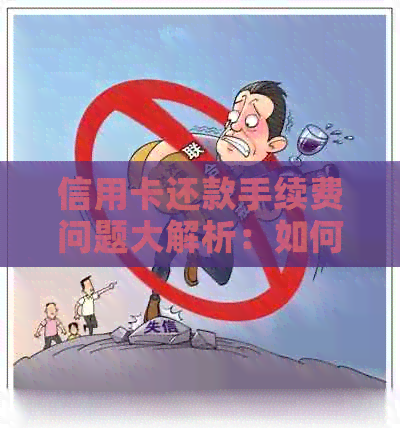 信用卡还款手续费问题大解析：如何避免额外费用与优化还款策略