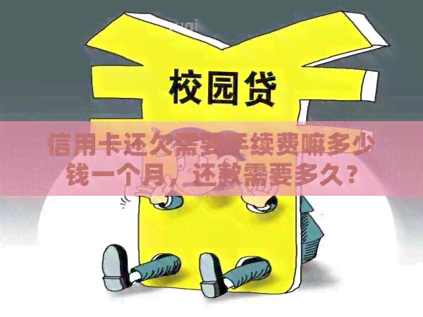 信用卡还欠需要手续费嘛多少钱一个月，还款需要多久？