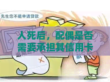 人死后，配偶是否需要承担其信用卡和欠款？