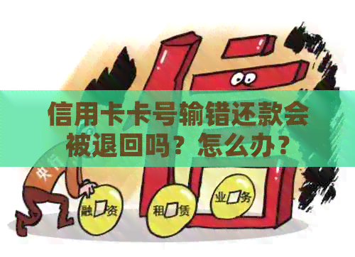 信用卡卡号输错还款会被退回吗？怎么办？