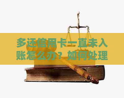 多还信用卡一直未入账怎么办？如何处理未入账的多次信用卡还款？