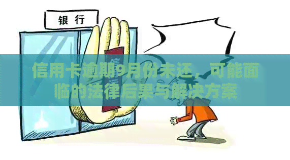 信用卡逾期9月份未还，可能面临的法律后果与解决方案