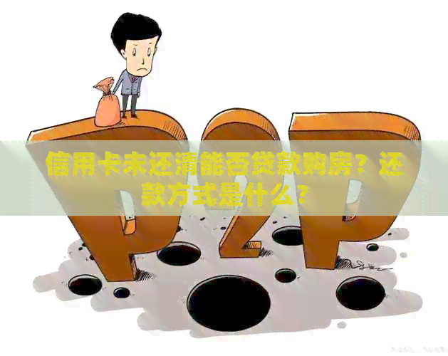 信用卡未还清能否贷款购房？还款方式是什么？