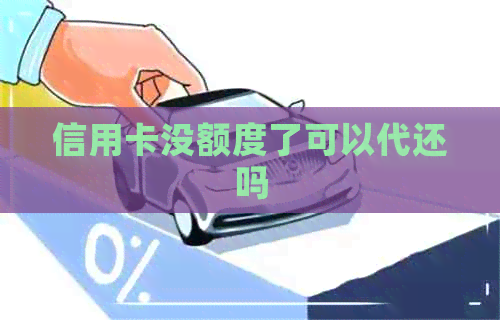 信用卡没额度了可以代还吗