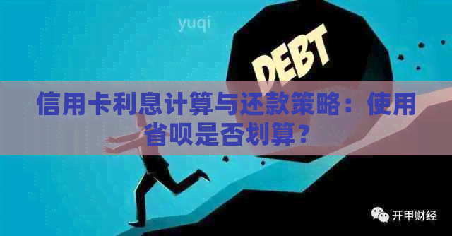 信用卡利息计算与还款策略：使用省呗是否划算？