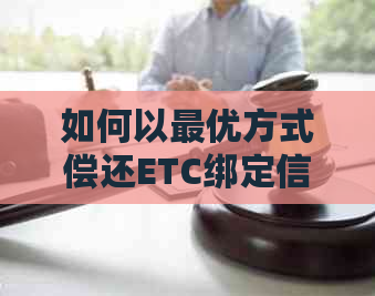 如何以更优方式偿还ETC绑定信用卡的费用？解答用户可能关心的所有问题
