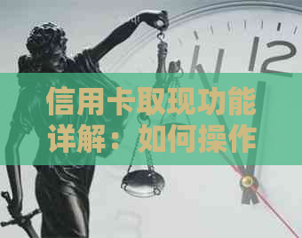 信用卡取现功能详解：如何操作、限制及注意事项，让你更全面了解信用卡提现