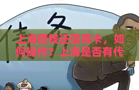 上海借钱还信用卡，如何操作？上海是否有代还信用卡的服务？