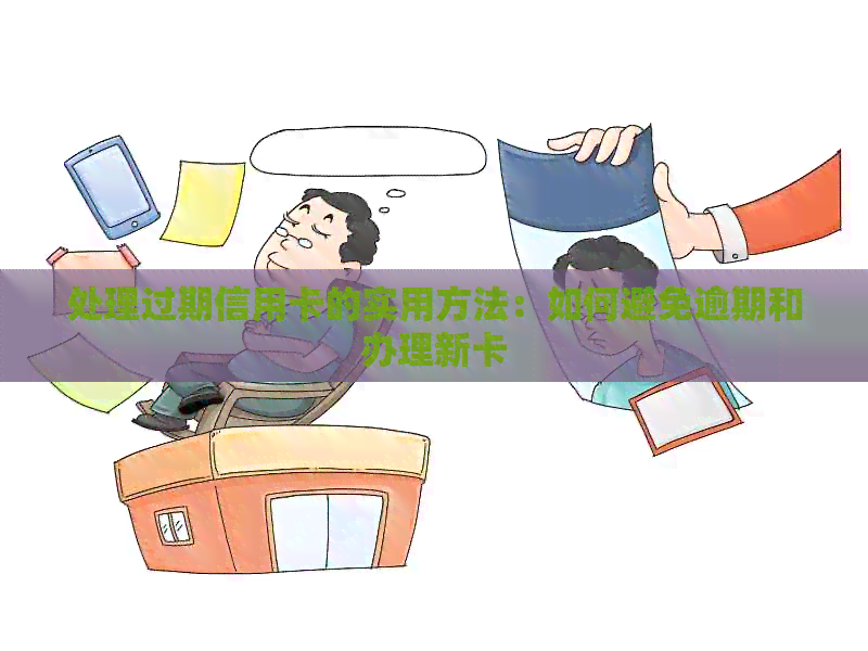 处理过期信用卡的实用方法：如何避免逾期和办理新卡
