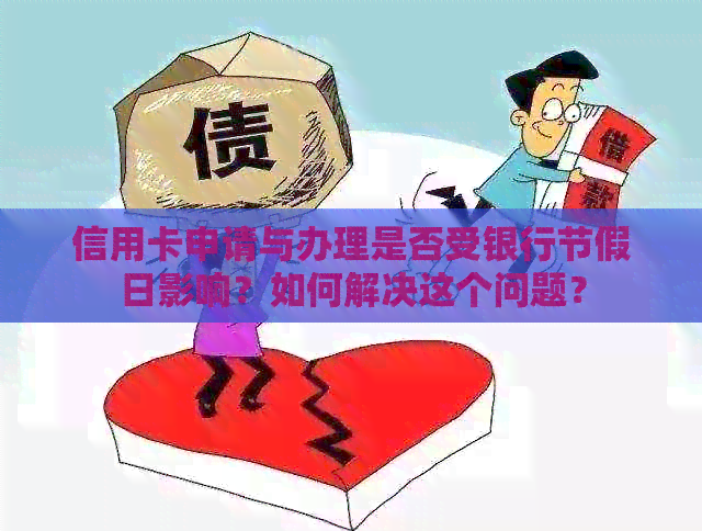 信用卡申请与办理是否受银行节假日影响？如何解决这个问题？