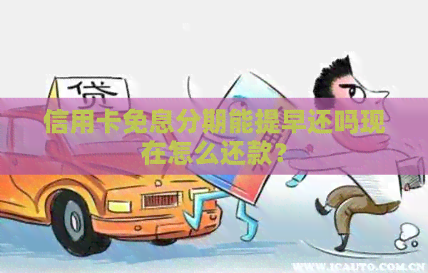 信用卡免息分期能提早还吗现在怎么还款？