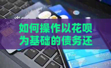 如何操作以信用卡为基础的债务还款，涉及到他人的信用卡账户