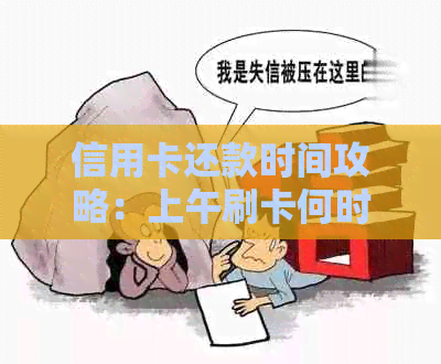 信用卡还款时间攻略：上午刷卡何时提现最合适？
