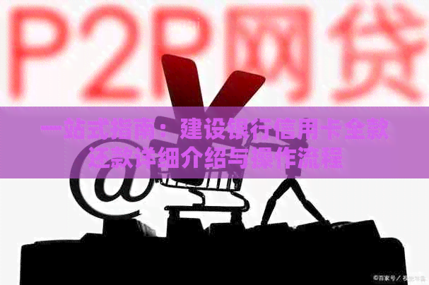 一站式指南：建设银行信用卡全款还款详细介绍与操作流程