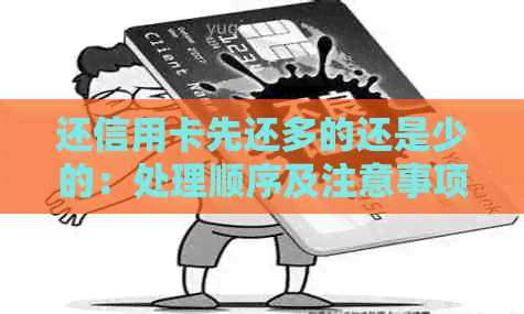 还信用卡先还多的还是少的：处理顺序及注意事项