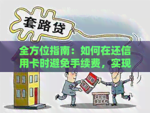全方位指南：如何在还信用卡时避免手续费，实现无费用还款策略