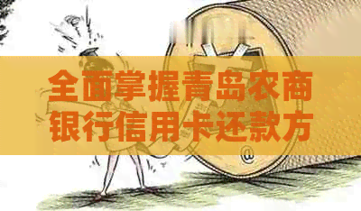 全面掌握青岛农商银行信用卡还款方法，解决用户还款难题！