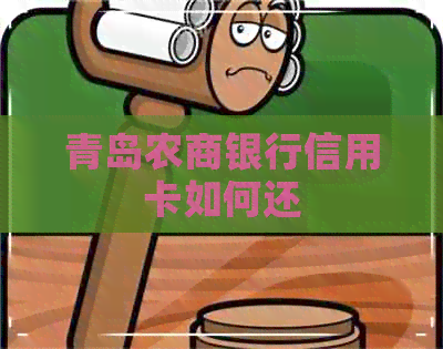 青岛农商银行信用卡如何还
