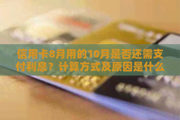 信用卡8月用的10月是否还需支付利息？计算方式及原因是什么？
