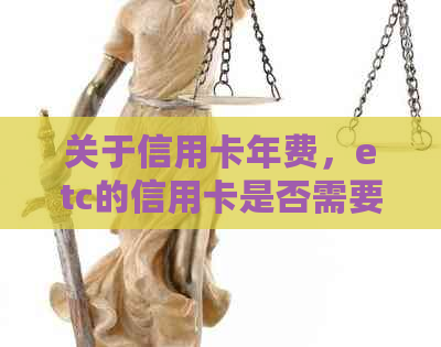 关于信用卡年费，etc的信用卡是否需要支付？如何处理年费问题？